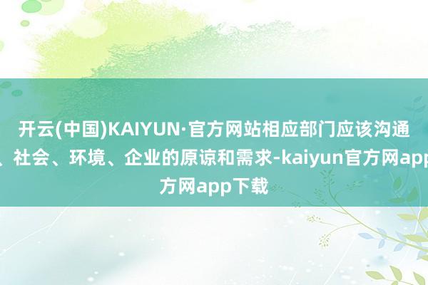 开云(中国)KAIYUN·官方网站相应部门应该沟通行业、社会、环境、企业的原谅和需求-kaiyun官方网app下载