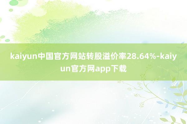 kaiyun中国官方网站转股溢价率28.64%-kaiyun官方网app下载