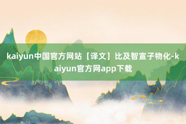 kaiyun中国官方网站　　【译文】　　比及智宣子物化-kaiyun官方网app下载