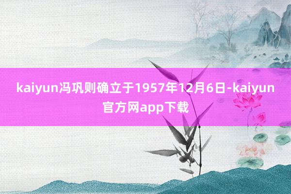 kaiyun冯巩则确立于1957年12月6日-kaiyun官方网app下载