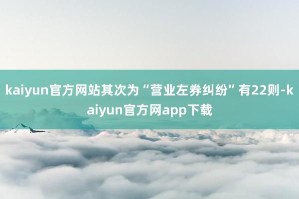 kaiyun官方网站其次为“营业左券纠纷”有22则-kaiyun官方网app下载