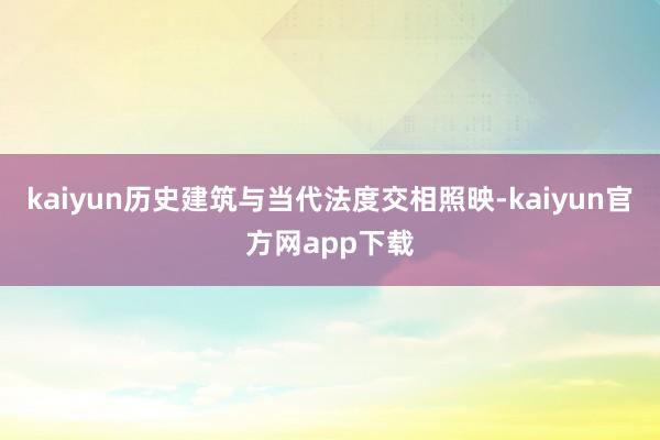 kaiyun历史建筑与当代法度交相照映-kaiyun官方网app下载
