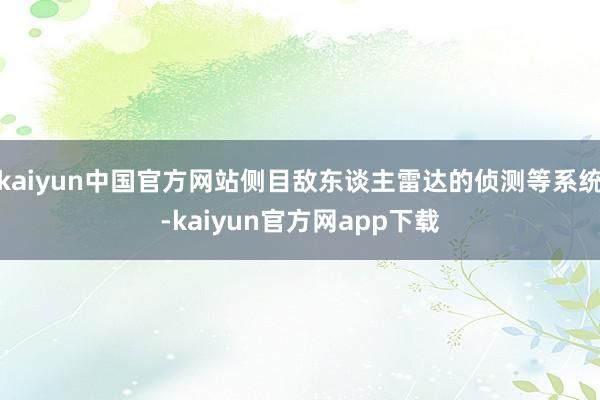 kaiyun中国官方网站侧目敌东谈主雷达的侦测等系统-kaiyun官方网app下载