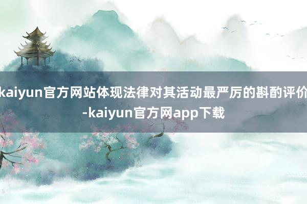 kaiyun官方网站体现法律对其活动最严厉的斟酌评价-kaiyun官方网app下载
